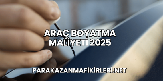 Araç Boyatma Maliyeti 2025