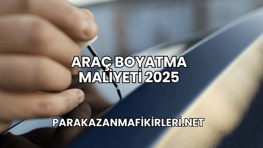 Araç Boyatma Maliyeti 2025