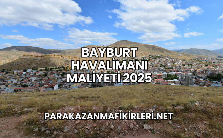 Bayburt Havalimanı Maliyeti 2025