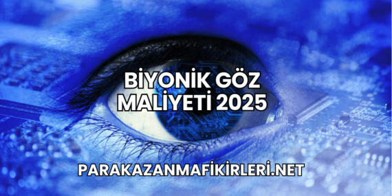Biyonik Göz Maliyeti 2025
