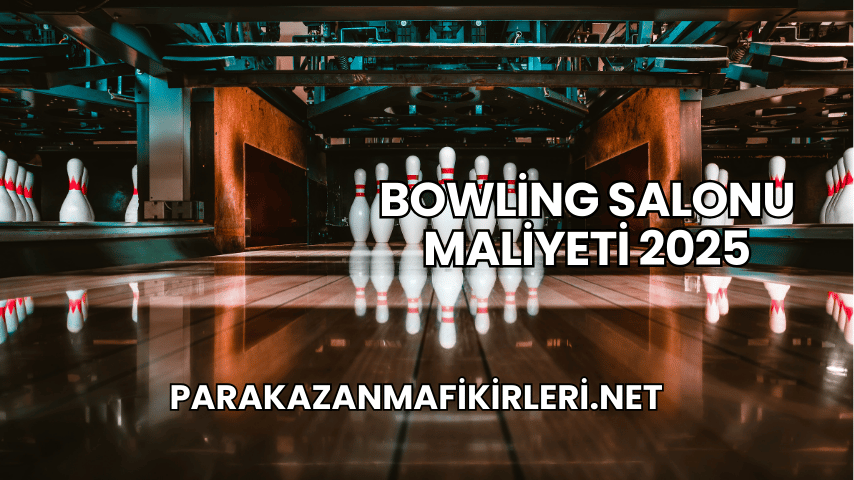 Bowling Salonu Maliyeti 2025