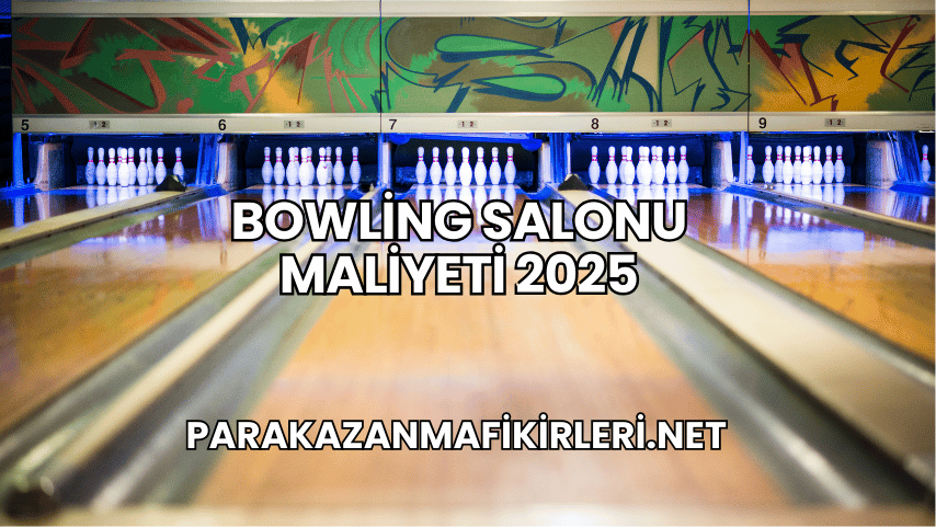 Bowling Salonu Maliyeti 2025