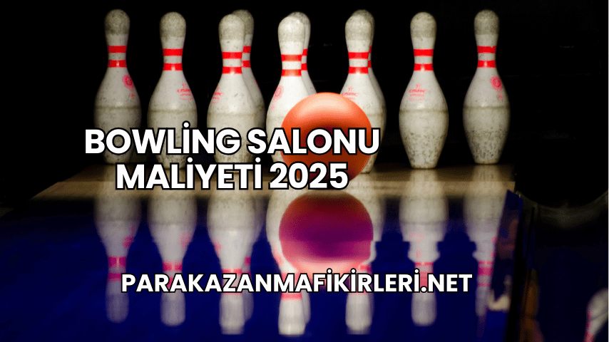 Bowling Salonu Maliyeti 2025