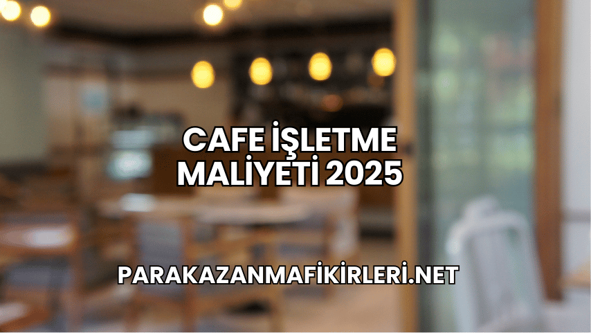 Cafe İşletme Maliyeti 2025