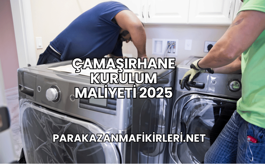 Çamaşırhane Kurulum Maliyeti 2025