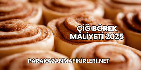 Çiğ Börek Maliyeti 2025