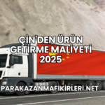 Çin'den Ürün Getirme Maliyeti 2025