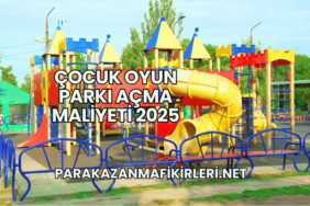 Çocuk Oyun Parkı Açma Maliyeti 2025
