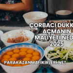 Çorbacı Dükkanı Açmanın Maliyeti Nedir 2025