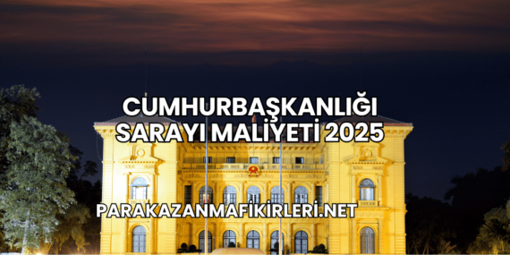 Cumhurbaşkanlığı Sarayı Maliyeti 2025