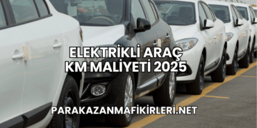 Elektrikli Araç KM Maliyeti 2025