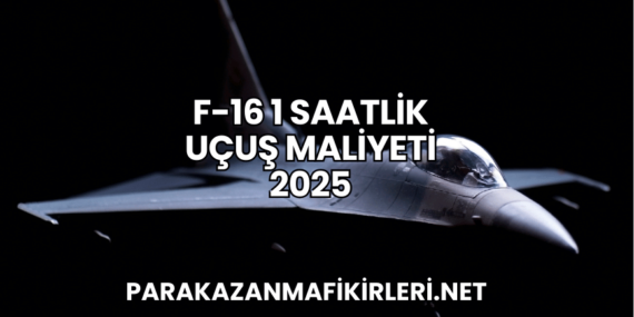 F-16 1 Saatlik Uçuş Maliyeti 2025