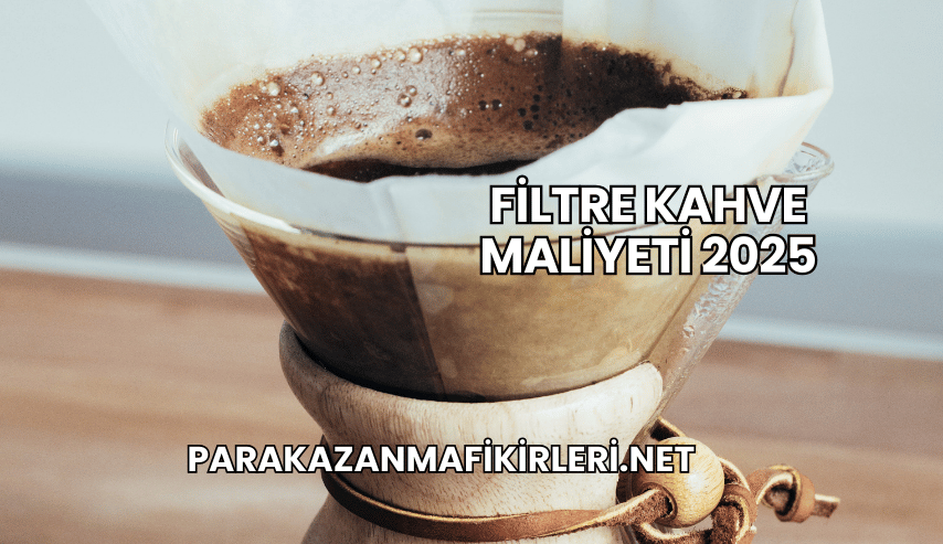 Filtre Kahve Maliyeti 2025