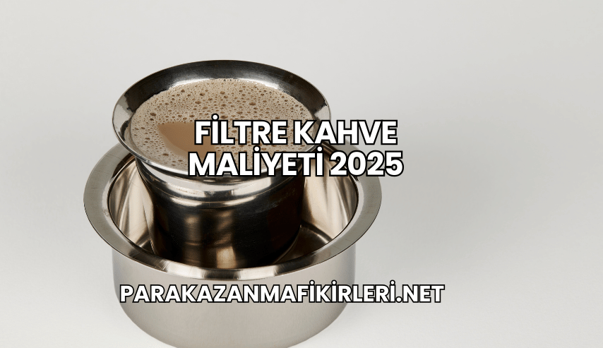 Filtre Kahve Maliyeti 2025