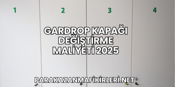 Gardrop Kapağı Değiştirme Maliyeti 2025