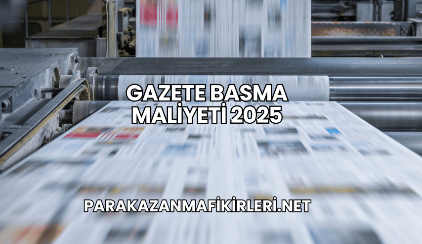 Gazete Basma Maliyeti 2025