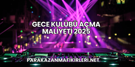 Gece Kulübü Açma Maliyeti 2025