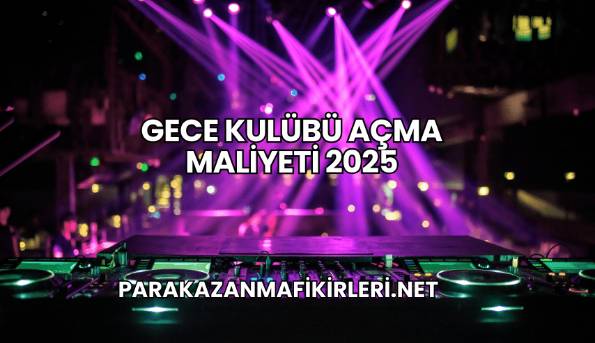 Gece Kulübü Açma Maliyeti 2025