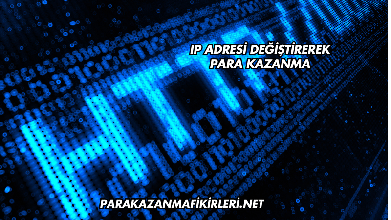 IP Adresi Değiştirerek Para Kazanma