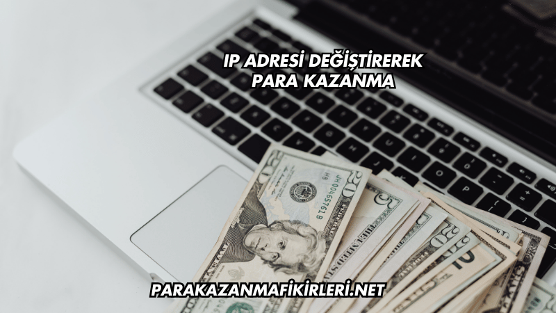 IP Adresi Değiştirerek Para Kazanma