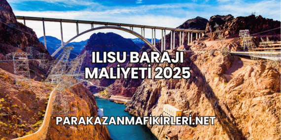 Ilısu Barajı Maliyeti 2025