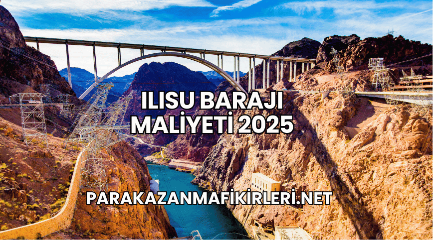 Ilısu Barajı Maliyeti 2025