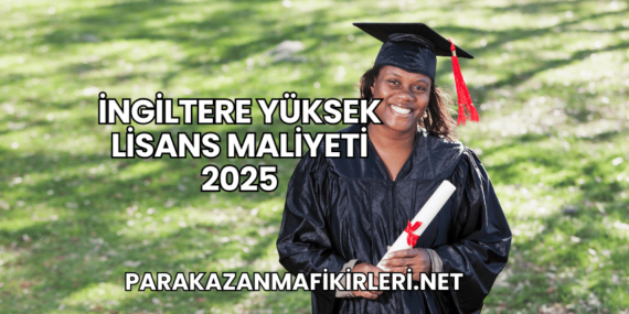 İngiltere Yüksek Lisans Maliyeti 2025