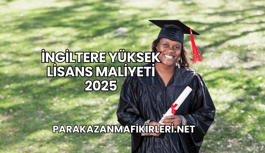 İngiltere Yüksek Lisans Maliyeti 2025