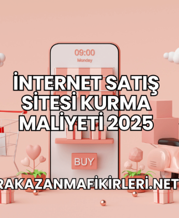 İnternet Satış Sitesi Kurma Maliyeti 2025