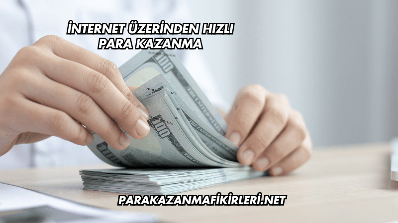 İnternet Üzerinden Hızlı Para Kazanma
