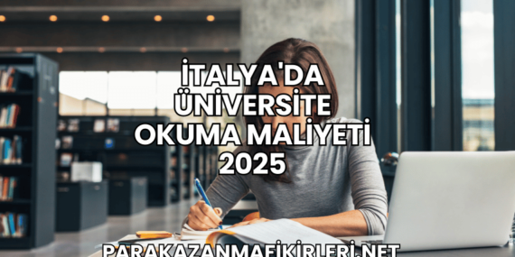 İtalya’da Üniversite Okuma Maliyeti 2025