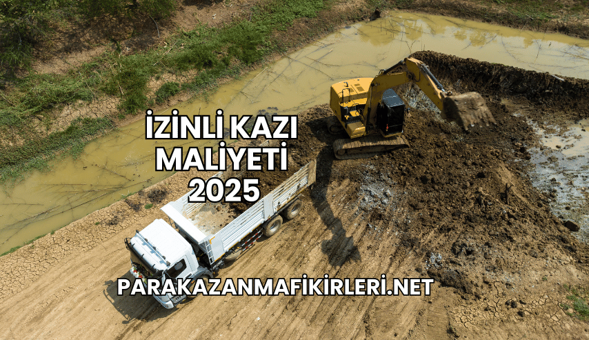 İzinli Kazı Maliyeti 2025