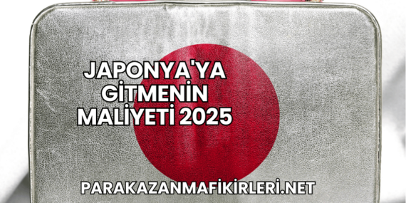 Japonya’ya Gitmenin Maliyeti 2025