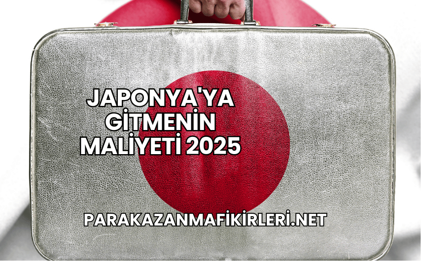 Japonya'ya Gitmenin Maliyeti 2025