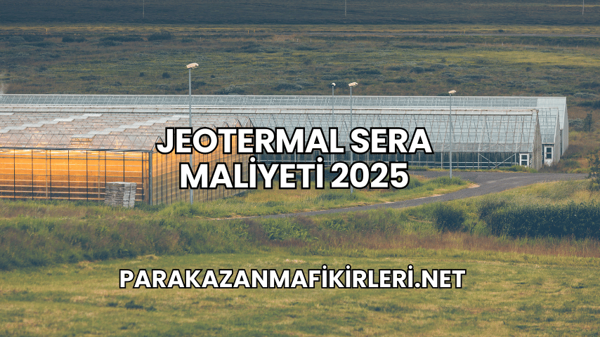 Jeotermal Sera Maliyeti 2025