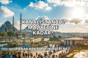 Kanal İstanbul Maliyeti Ne Kadar?