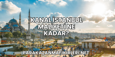 Kanal İstanbul Maliyeti Ne Kadar?