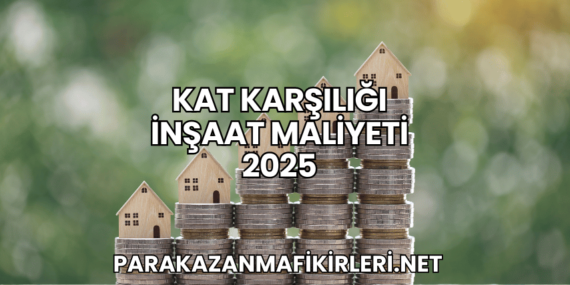 Kat Karşılığı İnşaat Maliyeti 2025