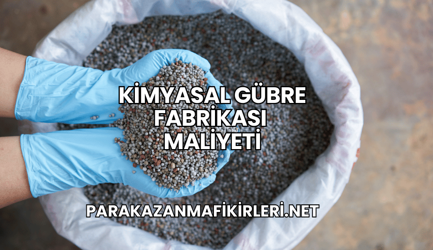 Kimyasal Gübre Fabrikası Maliyeti