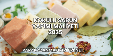 Kokulu Sabun Yapımı Maliyeti 2025