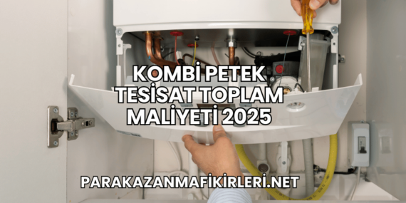 Kombi Petek Tesisat Toplam Maliyeti 2025