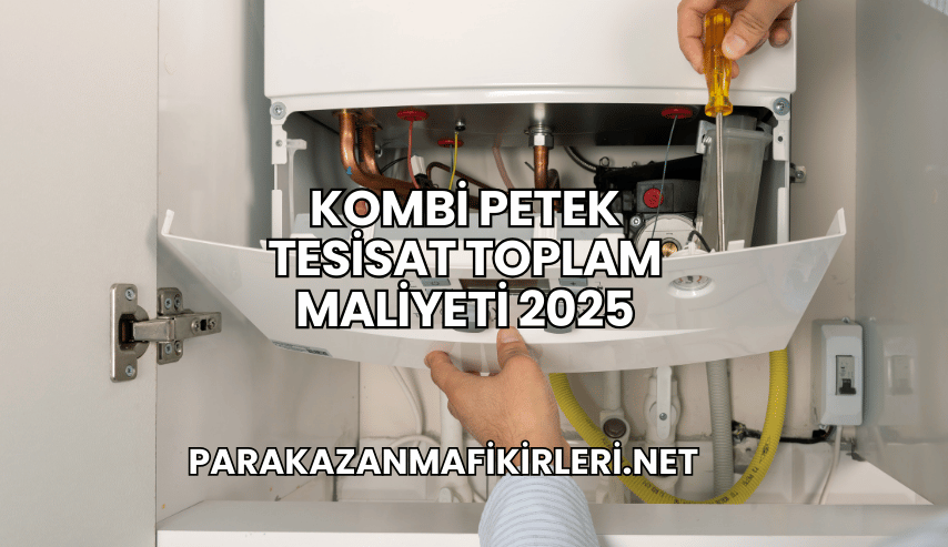 Kombi Petek Tesisat Toplam Maliyeti 2025