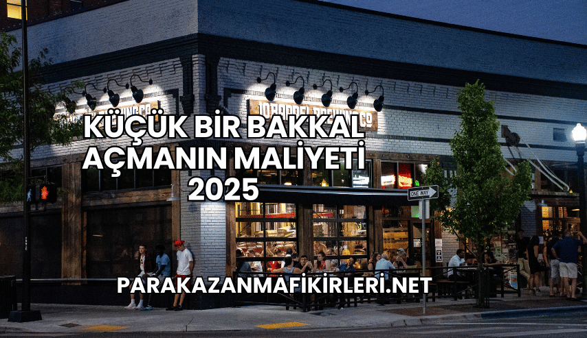 Küçük Bir Bakkal Açmanın Maliyeti 2025