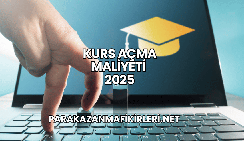 Kurs Açma Maliyeti 2025