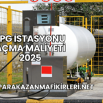 LPG İstasyonu Açma Maliyeti 2025
