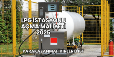 LPG İstasyonu Açma Maliyeti 2025