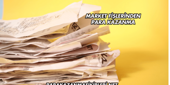 Market Fişlerinden Para Kazanma
