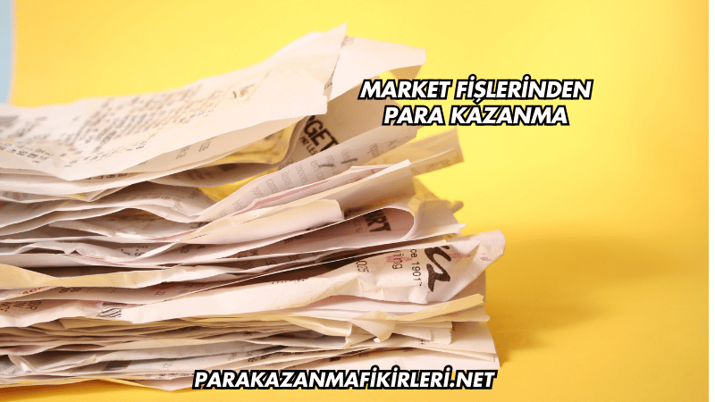 Market Fişlerinden Para Kazanma