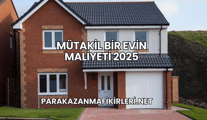 Mütakil Bir Evin Maliyeti 2025