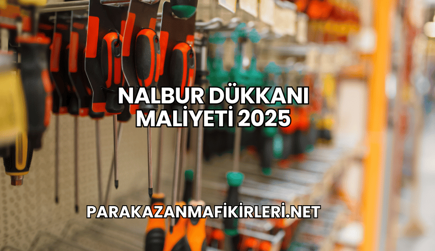 Nalbur Dükkanı Maliyeti 2025